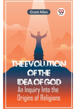 The Evolution Of The Idea Of God An Inquiry Into The Origins Of Religions
