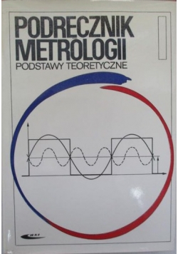 Podręcznik metrologii. Podstawy teoretyczne, tom I