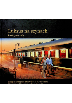 Luksus na szynach Najpiękniejsze trasy kolejowe świata
