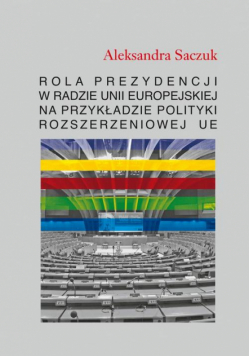 Rola Prezydencji w Radzie Unii Europejskiej na przykładzie polityki rozszerzeniowej UE