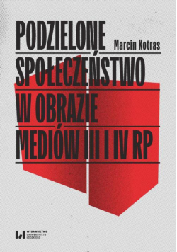 Podzielone społeczeństwo w obrazie mediów III i IV RP