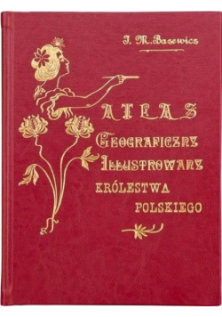 Atlas geograficzny ilustrowany Królestwa Polskiego Reprint 1907 r.