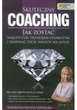 Skuteczny coaching Jak zostać najlepszym trenerem osobistym i zmieniać życie innych na lepsze