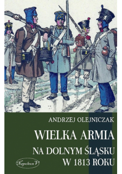 Wielka Armia na Dolnym Śląsku w 1813 roku