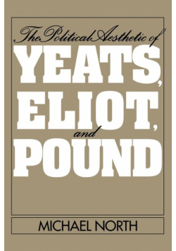 The Political Aesthetic of Yeats, Eliot, and Pound