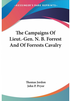 The Campaigns Of Lieut.-Gen. N. B. Forrest And Of Forrests Cavalry