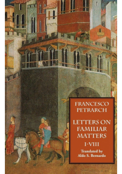 Letters on Familiar Matters (Rerum Familiarium Libri), Vol. 1, Books I-VIII