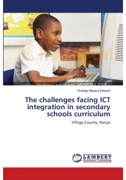 The challenges facing ICT integration in secondary schools curriculum