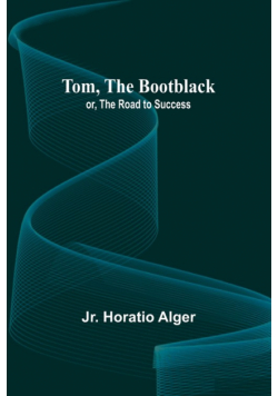 Tom, The Bootblack; or, The Road to Success