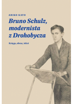 Bruno Schulz, modernista z Drohobycza