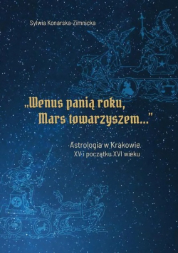 Wenus panią roku Mars towarzyszem Astrologia w Krakowie w XV i początku XVI wieku
