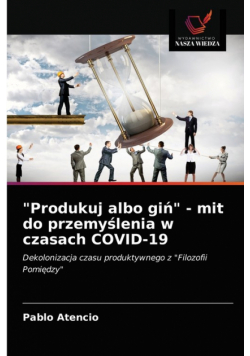"Produkuj albo giń" - mit do przemyślenia w czasach COVID-19