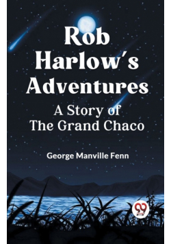 Rob Harlow's Adventures A Story Of The Grand Chaco