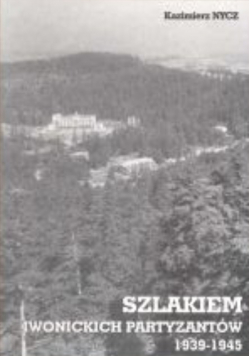 Szlakiem iwonickich partyzantów 1939 - 1945