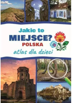 Atlas dla dzieci. Jakie to miejsce  Polska