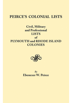 Peirce's Colonial Lists. Civil, Military and Professional Lists of Plymouth and Rhode Island Colonies. 1621-1700
