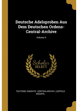 Deutsche Adelsproben Aus Dem Deutschen Ordens-Central-Archive; Volume 4