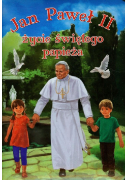 Jan Paweł II życie świętego papieża