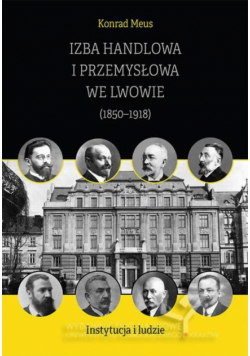 Izba Handlowa i Przemysłowa we Lwowie (1850–1918). Instytucja i ludzie
