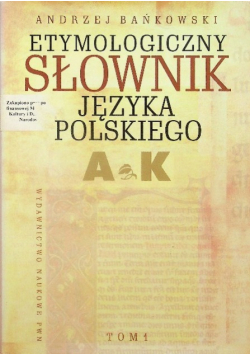 Etymologiczny słownik języka polskiego Tom 1 A K