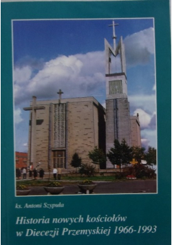 Historia nowych kościołów w Diecezji Przemyskiej 1966 - 1993 Tom III