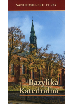 Sandomierskie perły Bazylika Katedralna