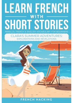 Learn French With Short Stories - Parallel French & English Vocabulary for Beginners. Clara's Summer Adventures