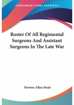 Roster Of All Regimental Surgeons And Assistant Surgeons In The Late War