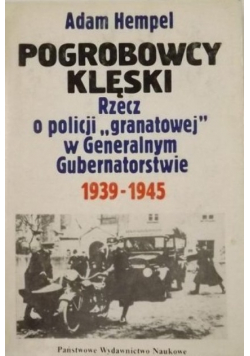 Pogrobowcy klęski. Rzecz o policji granatowej w Generalnym Gubernatorstwie 1939 - 1945