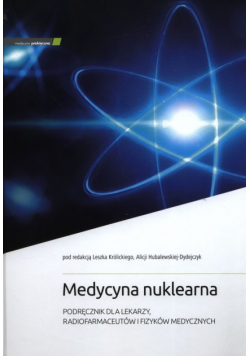 Medycyna nuklearna Podręcznik dla lekarzy, radiofarmaceutów i fizyków medycznych