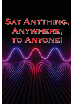 Say Anything, Anywhere, to Anyone!
