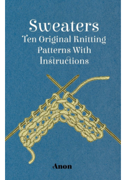 Sweaters - Ten Original Knitting Patterns With Instructions