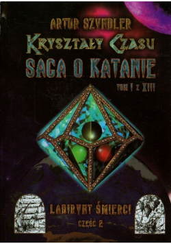 Szyndler Artur - Kryształy Czasu Saga o Katanie Tom 1 Labirynt Śmierci Część 2