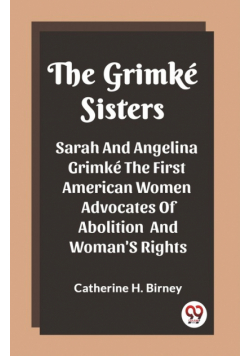 The Grimke Sisters Sarah And Angelina Grimke The First American Women Advocates Of Abolition And Woman'S Rights