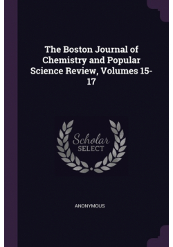 The Boston Journal of Chemistry and Popular Science Review, Volumes 15-17