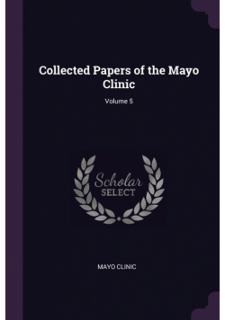 Collected Papers of the Mayo Clinic; Volume 5