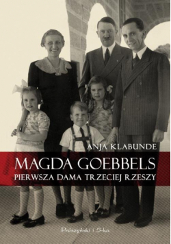 Magda Goebbels Pierwsza dama Trzeciej Rzeszy