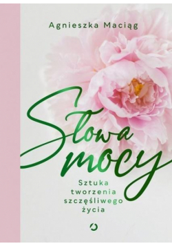 Słowa mocy. Sztuka tworzenia szczęśliwego życia
