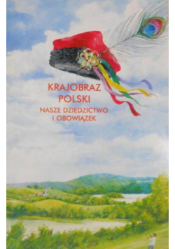 Krajobraz polski. Nasze dziedzictwo i obowiązek