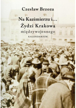 Na Kazimierzu i... Żydzi Krakowa międzywojennego