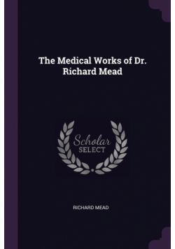The Medical Works of Dr. Richard Mead