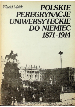 Polskie Peregrynacje Uniwersyteckie do Niemiec  1871 - 1914