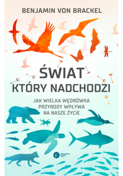 Świat, który nadchodzi. Jak wielka wędrówka przyrody wpływa na nasze życie