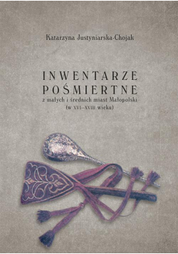 Inwentarze pośmiertne z małych i średnich miast Małopolski (w XVI-XVIII wieku)