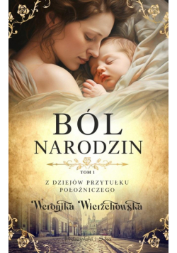 Z dziejów przytułku położniczego T.1 Ból narodzin
