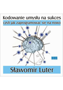 Kodowanie umysłu na sukces - czyli jak zaprogramować się na nowo