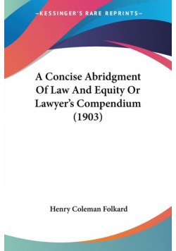 A Concise Abridgment Of Law And Equity Or Lawyer's Compendium (1903)