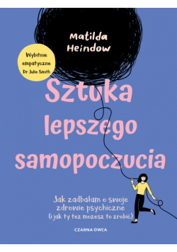Sztuka lepszego samopoczucia. Jak zadbałam o swoje zdrowie psychiczne (i jak ty też możesz to zrobić)