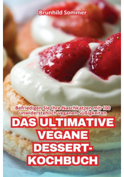 Das Ultimative Vegane Dessert-Kochbuch