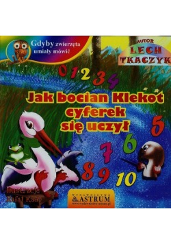 Gdyby zwierzęta umiały mówić Jak bocian Klekot cyferek się uczył + CD